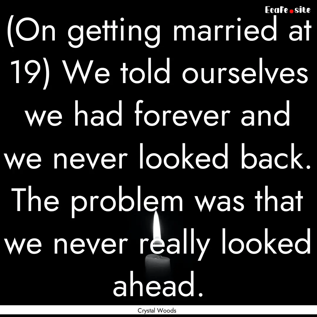 (On getting married at 19) We told ourselves.... : Quote by Crystal Woods