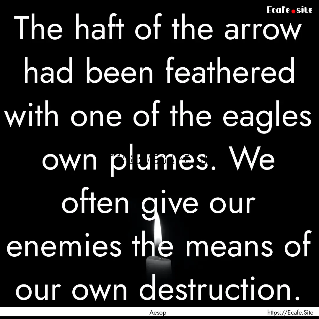 The haft of the arrow had been feathered.... : Quote by Aesop