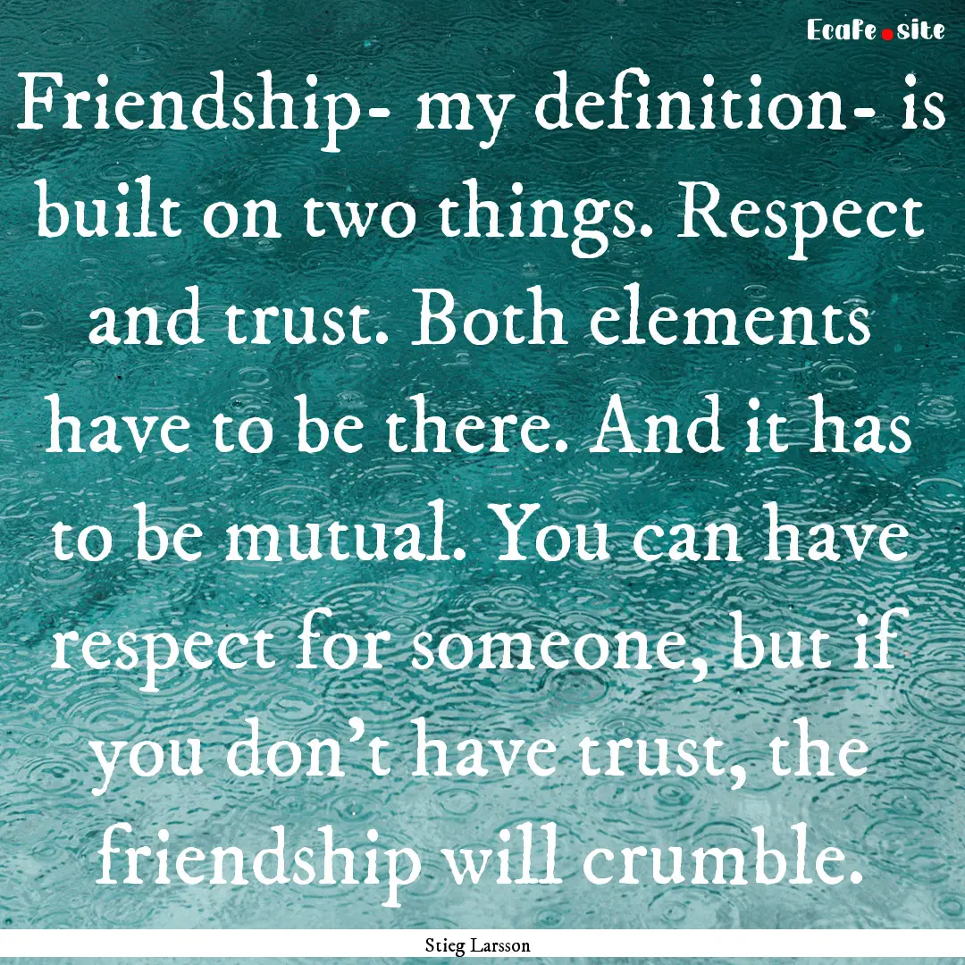 Friendship- my definition- is built on two.... : Quote by Stieg Larsson