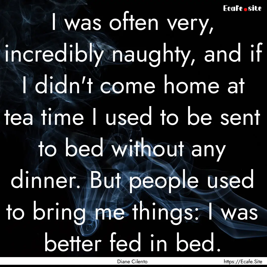 I was often very, incredibly naughty, and.... : Quote by Diane Cilento