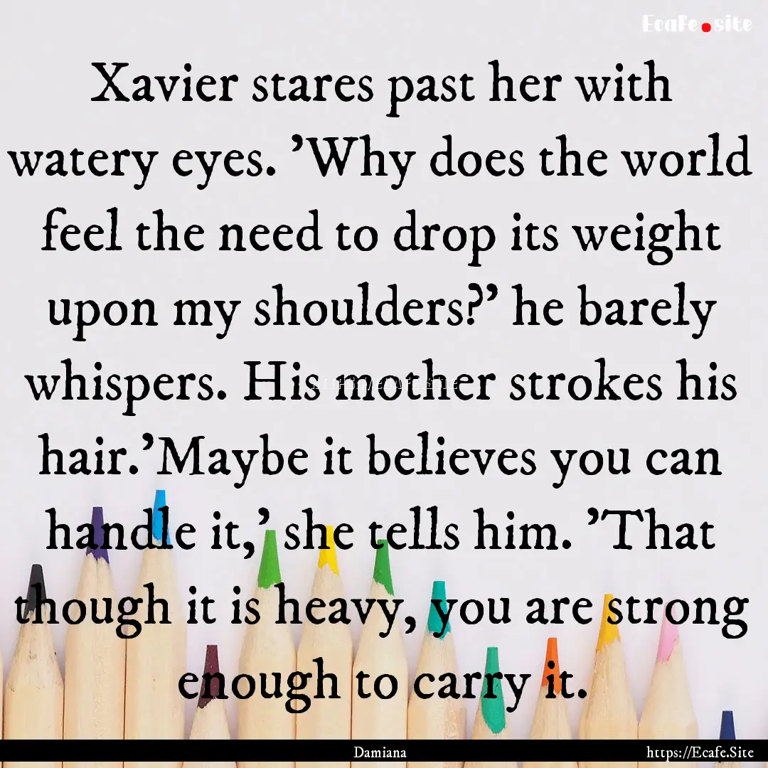 Xavier stares past her with watery eyes..... : Quote by Damiana