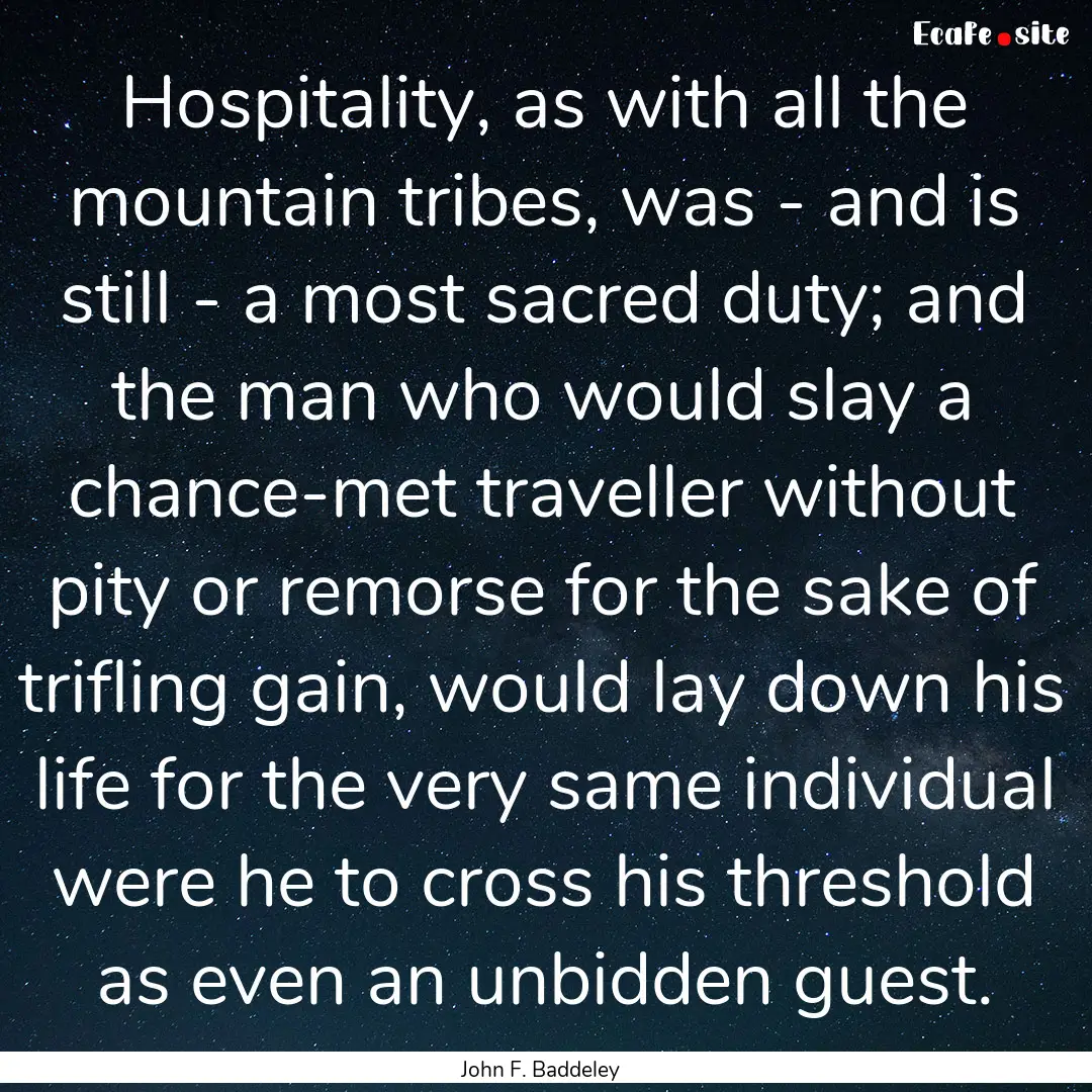 Hospitality, as with all the mountain tribes,.... : Quote by John F. Baddeley