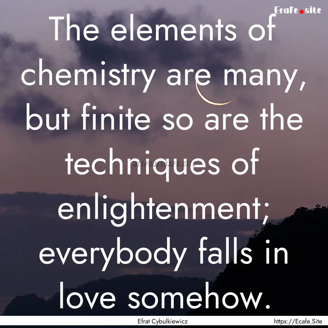 The elements of chemistry are many, but finite.... : Quote by Efrat Cybulkiewicz