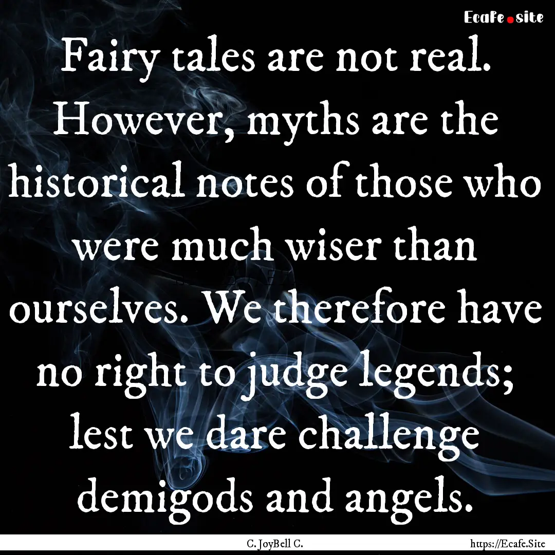 Fairy tales are not real. However, myths.... : Quote by C. JoyBell C.