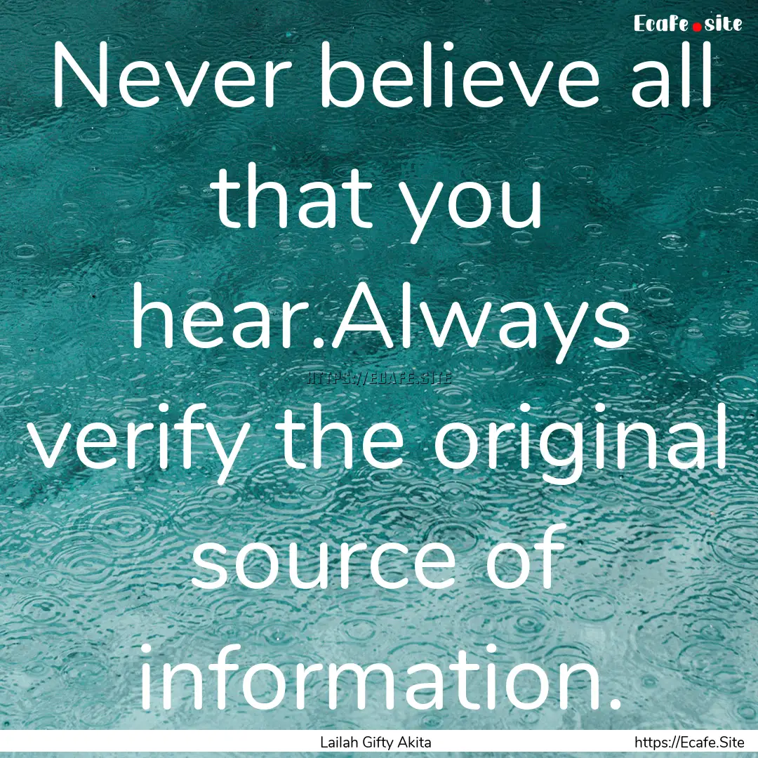 Never believe all that you hear.Always verify.... : Quote by Lailah Gifty Akita