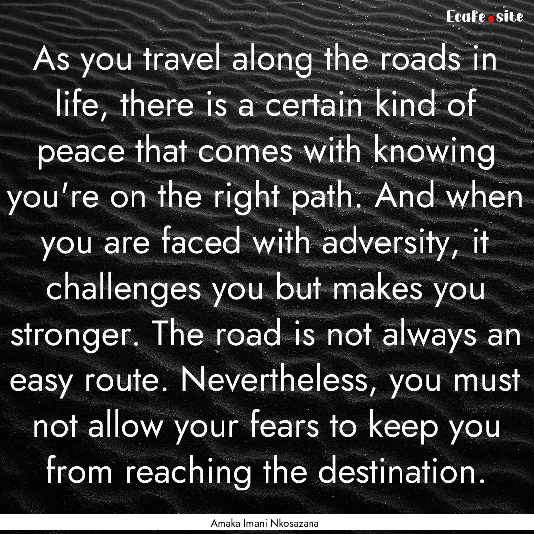 As you travel along the roads in life, there.... : Quote by Amaka Imani Nkosazana