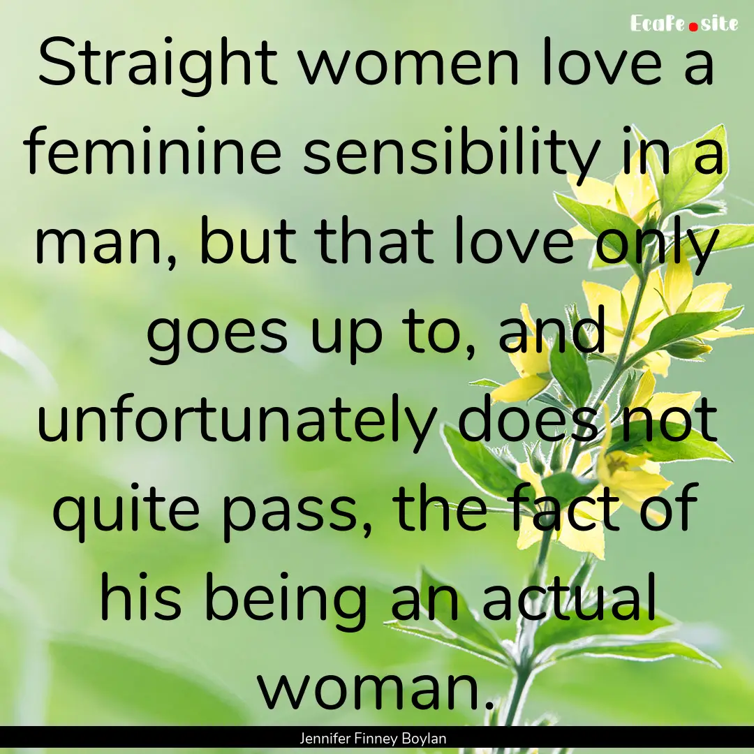 Straight women love a feminine sensibility.... : Quote by Jennifer Finney Boylan