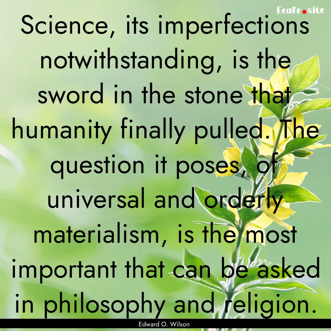 Science, its imperfections notwithstanding,.... : Quote by Edward O. Wilson