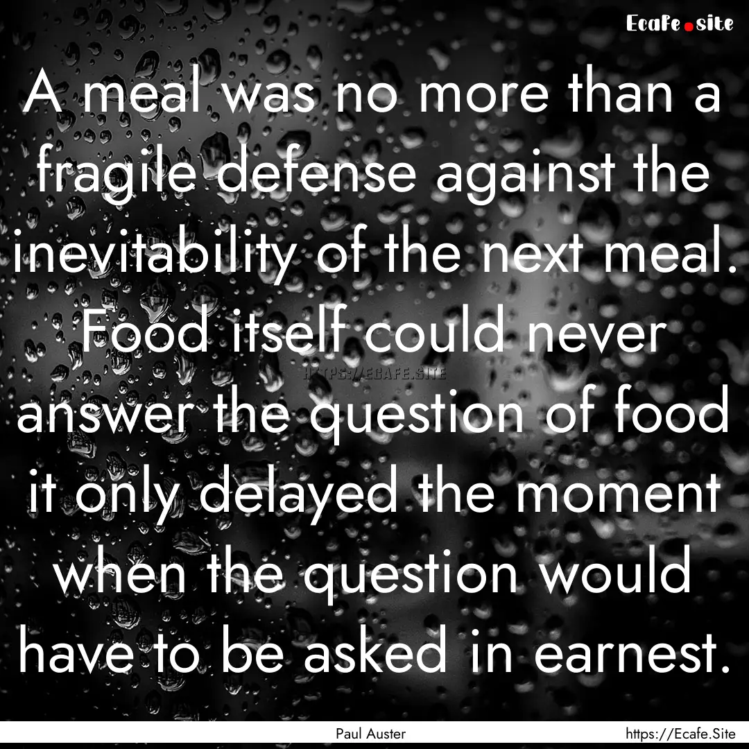 A meal was no more than a fragile defense.... : Quote by Paul Auster