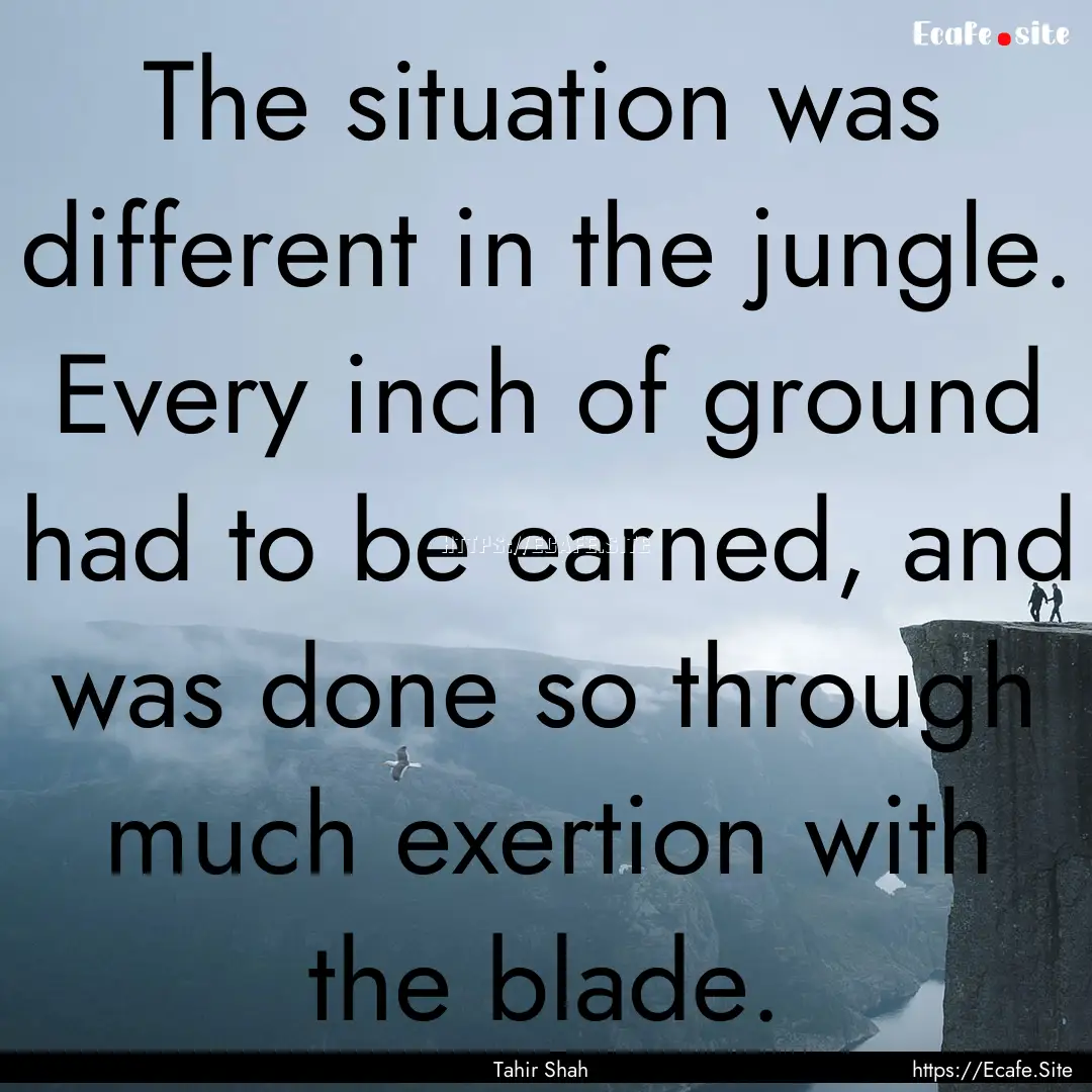 The situation was different in the jungle..... : Quote by Tahir Shah