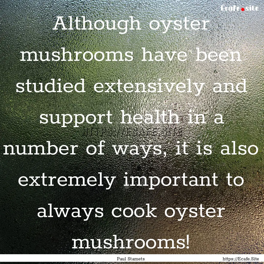 Although oyster mushrooms have been studied.... : Quote by Paul Stamets