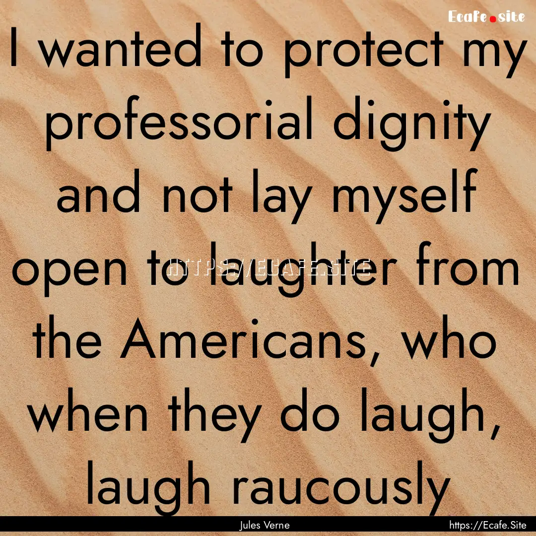 I wanted to protect my professorial dignity.... : Quote by Jules Verne