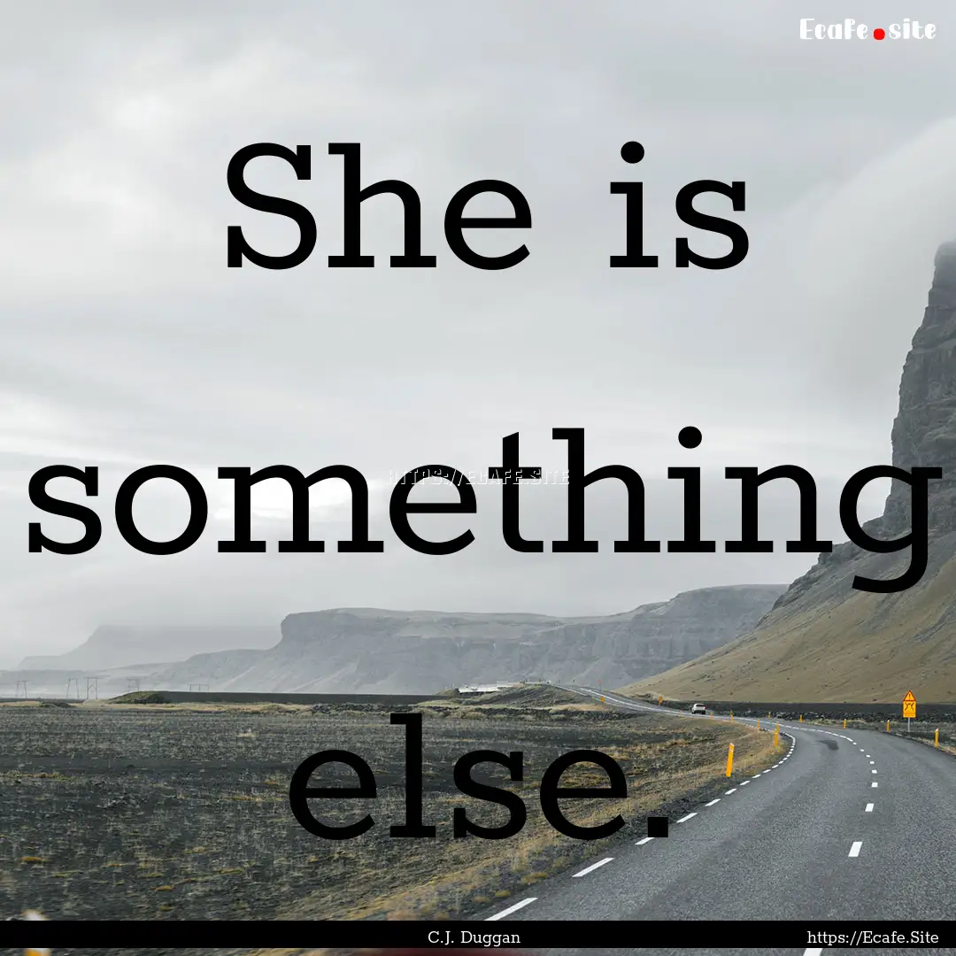 She is something else. : Quote by C.J. Duggan