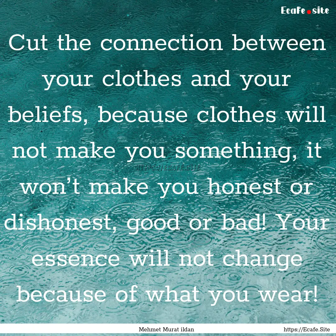 Cut the connection between your clothes and.... : Quote by Mehmet Murat ildan