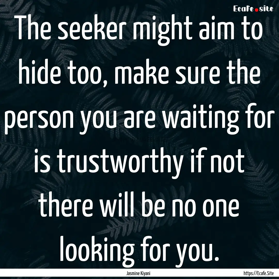 The seeker might aim to hide too, make sure.... : Quote by Jasmine Kiyani