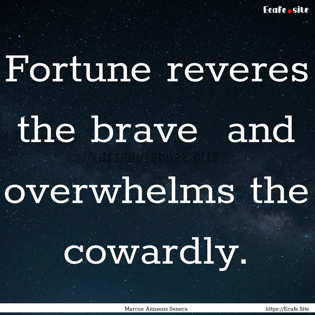 Fortune reveres the brave and overwhelms.... : Quote by Marcus Annaeus Seneca