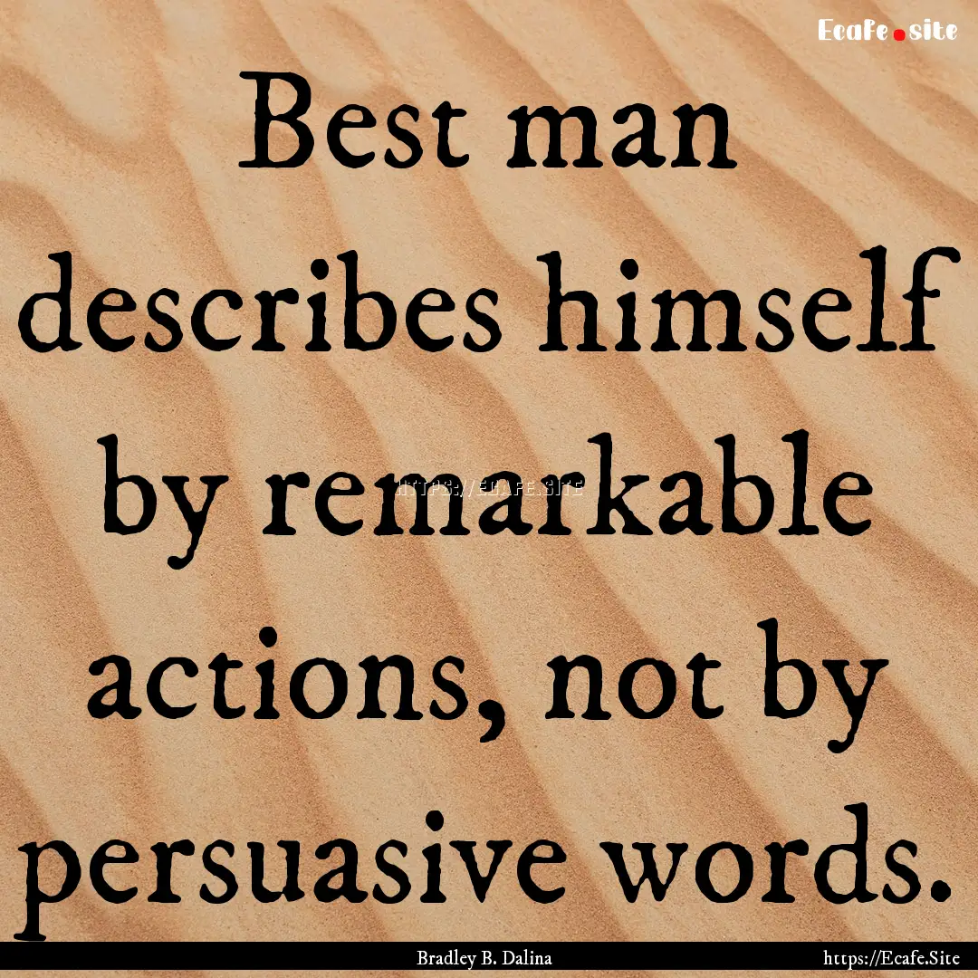 Best man describes himself by remarkable.... : Quote by Bradley B. Dalina