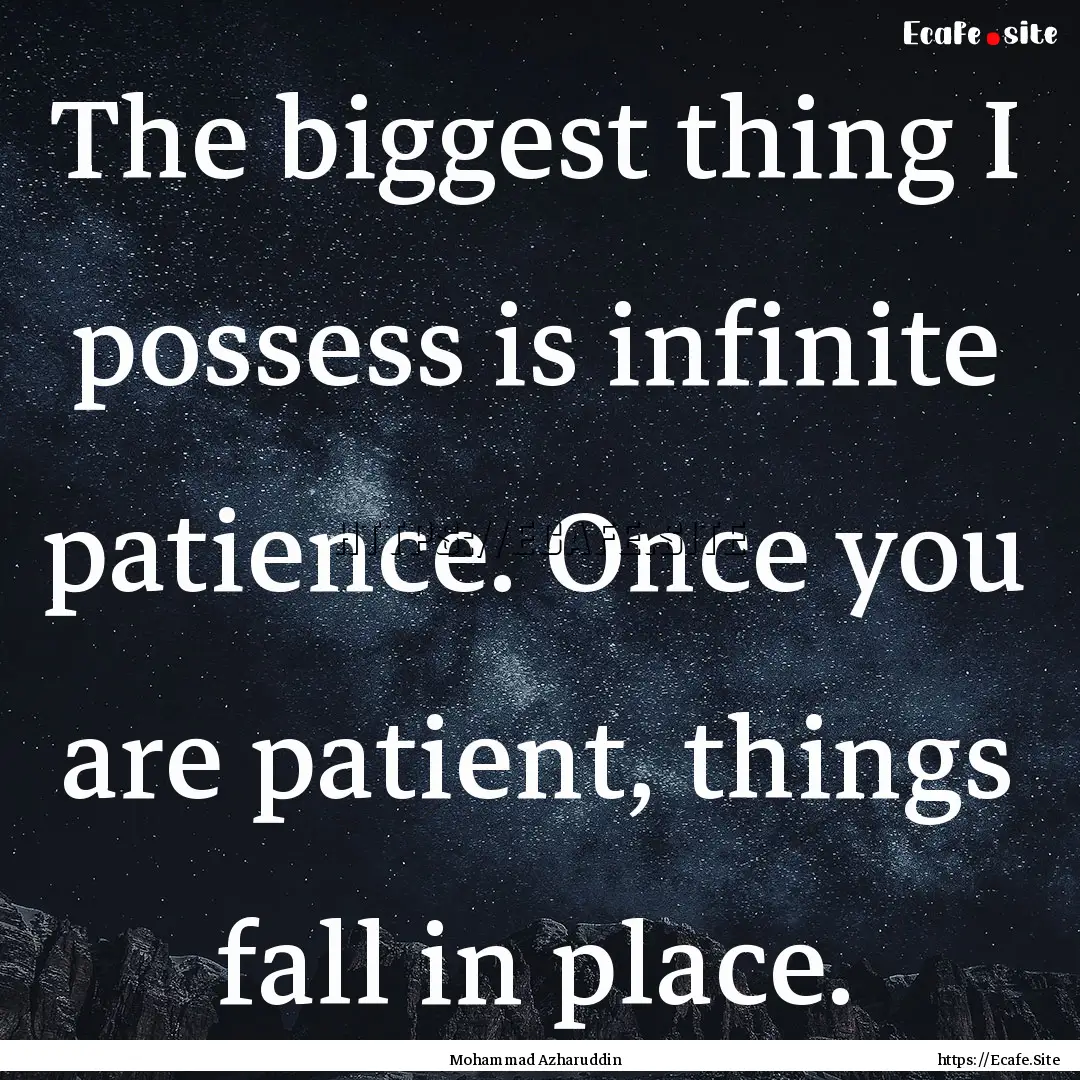 The biggest thing I possess is infinite patience..... : Quote by Mohammad Azharuddin