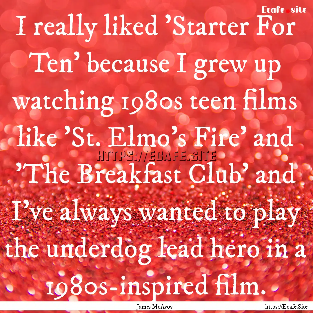 I really liked 'Starter For Ten' because.... : Quote by James McAvoy