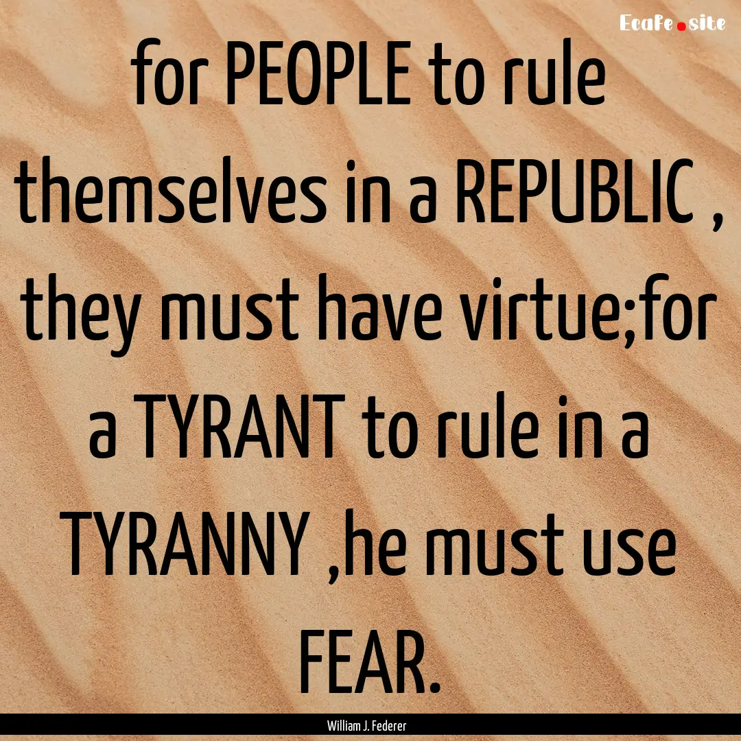 for PEOPLE to rule themselves in a REPUBLIC.... : Quote by William J. Federer