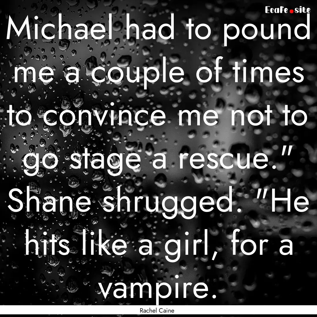 Michael had to pound me a couple of times.... : Quote by Rachel Caine