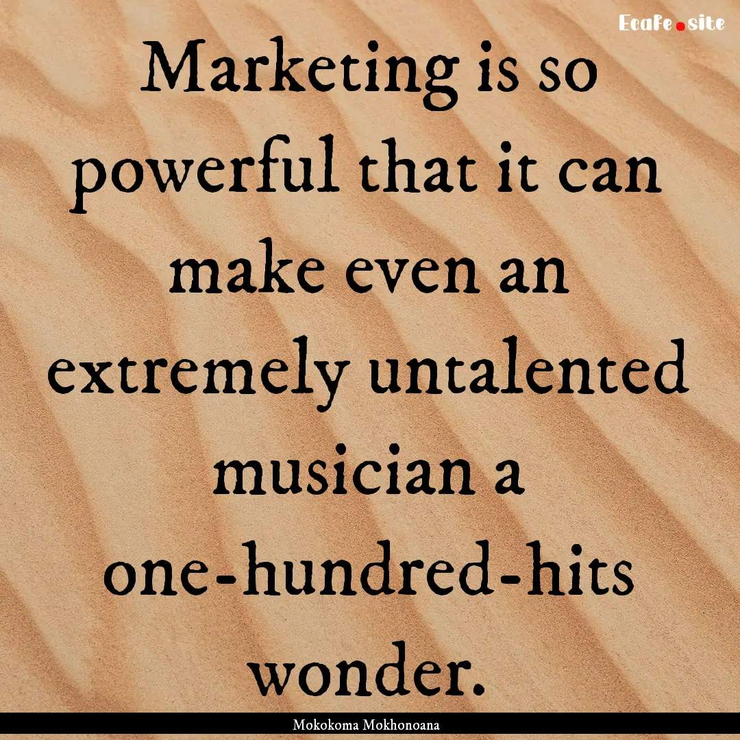 Marketing is so powerful that it can make.... : Quote by Mokokoma Mokhonoana