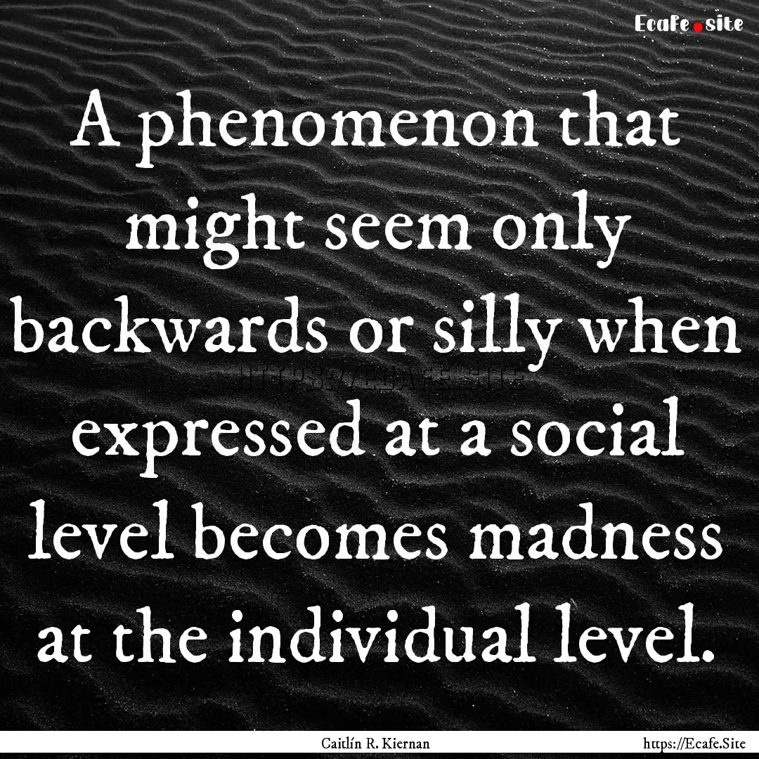 A phenomenon that might seem only backwards.... : Quote by Caitlín R. Kiernan