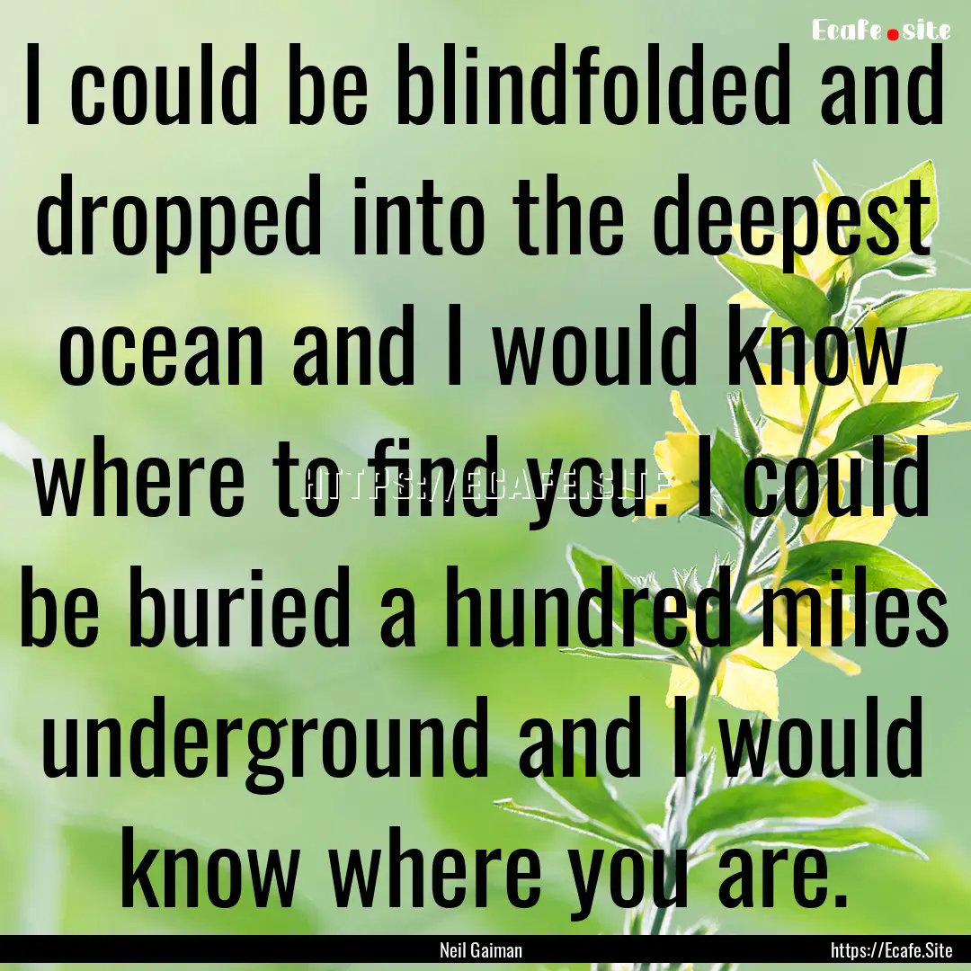 I could be blindfolded and dropped into the.... : Quote by Neil Gaiman