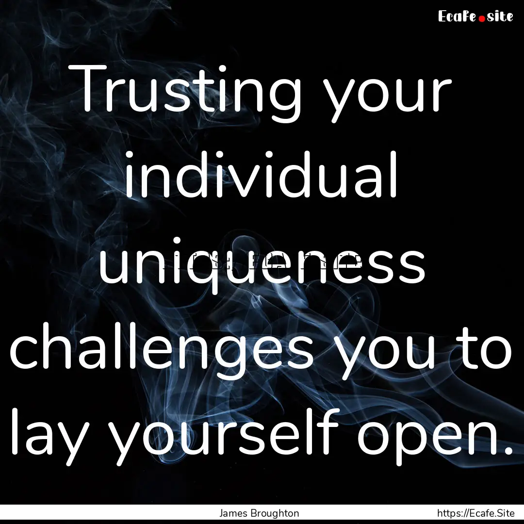 Trusting your individual uniqueness challenges.... : Quote by James Broughton