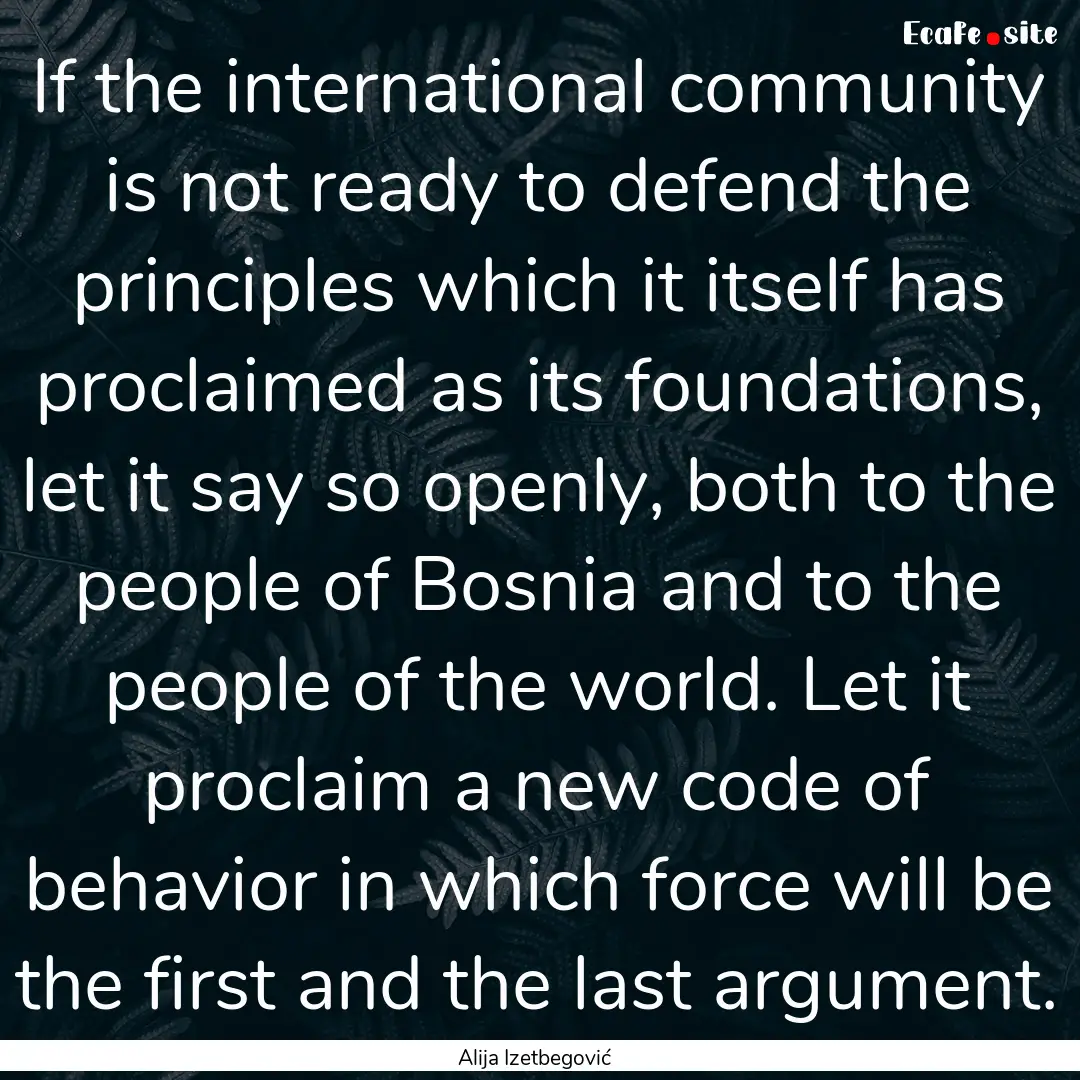 If the international community is not ready.... : Quote by Alija Izetbegović