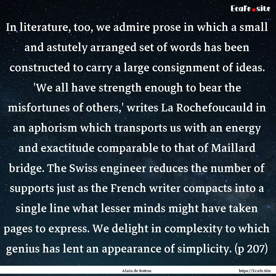 In literature, too, we admire prose in which.... : Quote by Alain de Botton