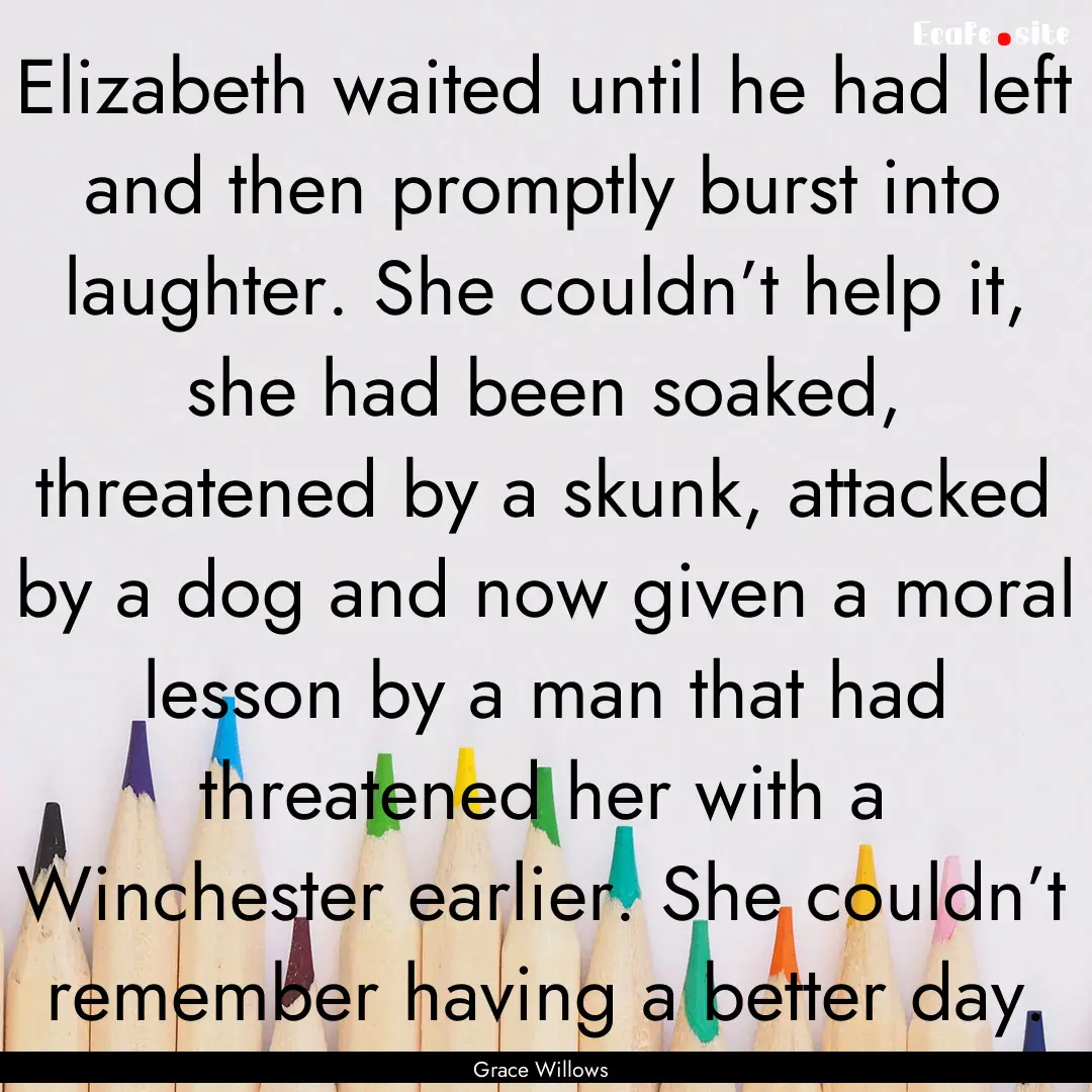 Elizabeth waited until he had left and then.... : Quote by Grace Willows