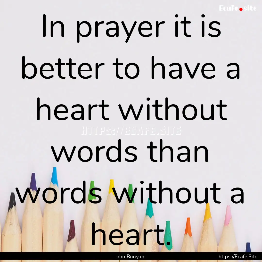 In prayer it is better to have a heart without.... : Quote by John Bunyan