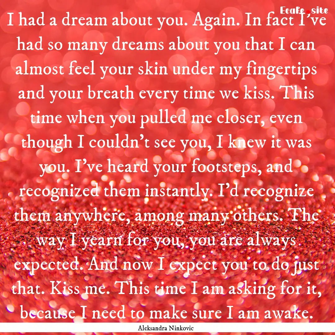 I had a dream about you. Again. In fact I've.... : Quote by Aleksandra Ninkovic