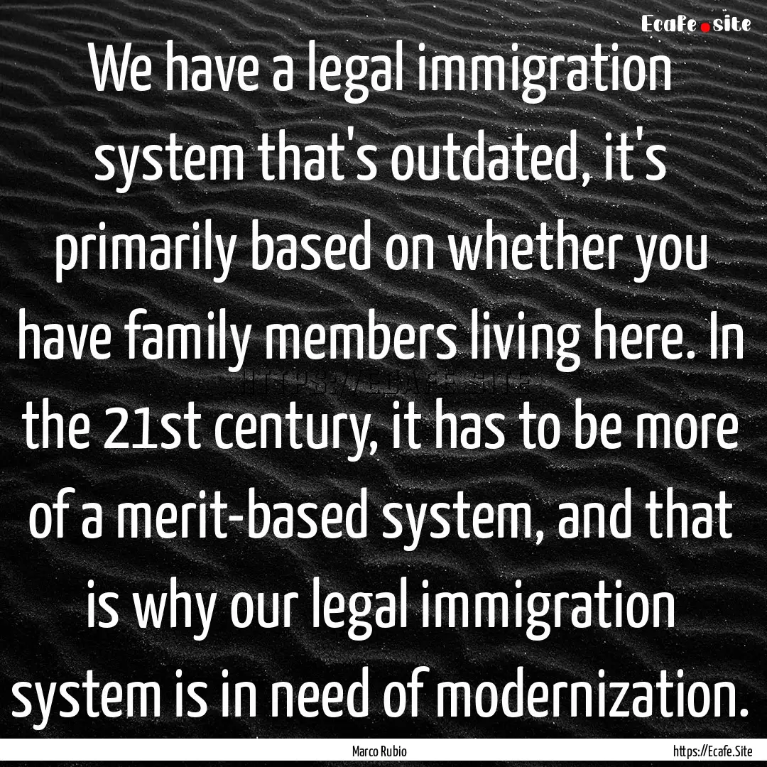 We have a legal immigration system that's.... : Quote by Marco Rubio