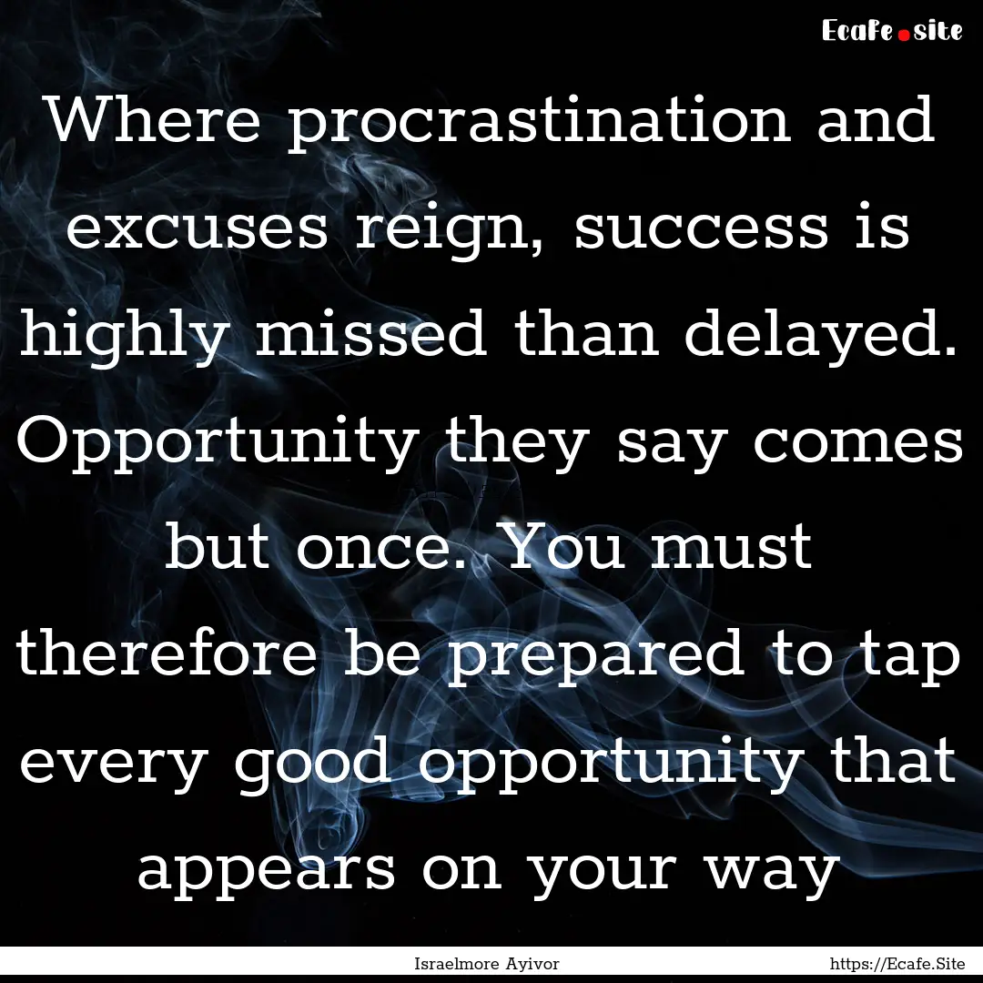 Where procrastination and excuses reign,.... : Quote by Israelmore Ayivor