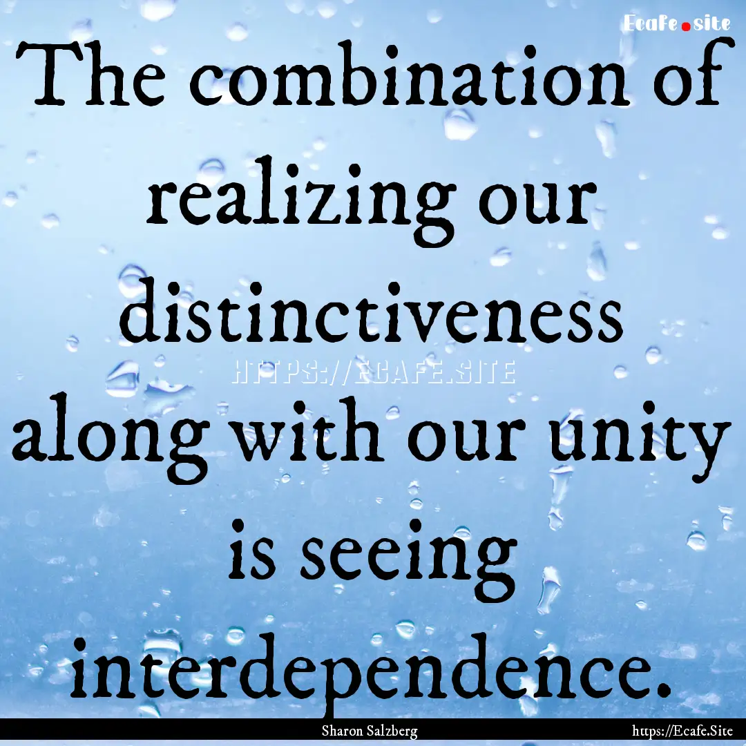 The combination of realizing our distinctiveness.... : Quote by Sharon Salzberg