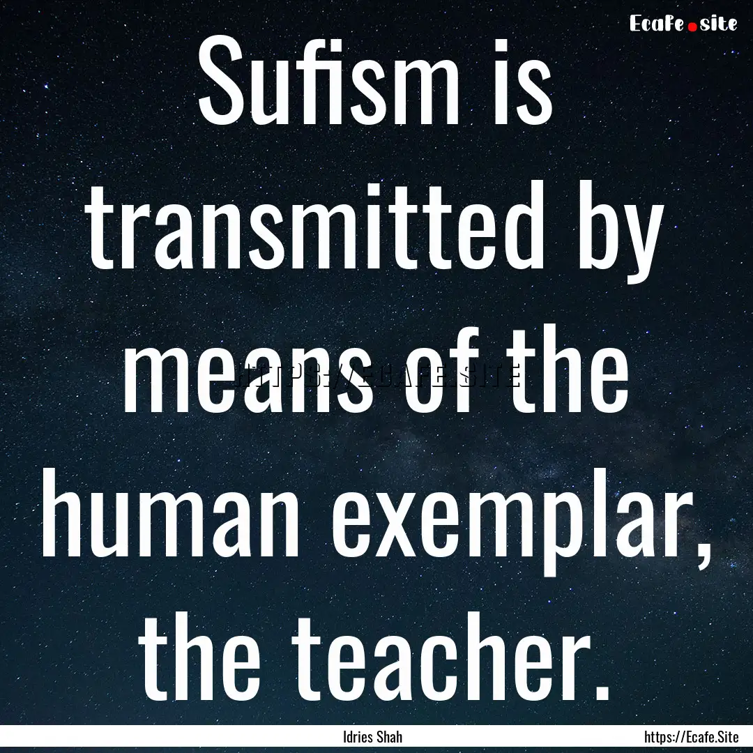 Sufism is transmitted by means of the human.... : Quote by Idries Shah