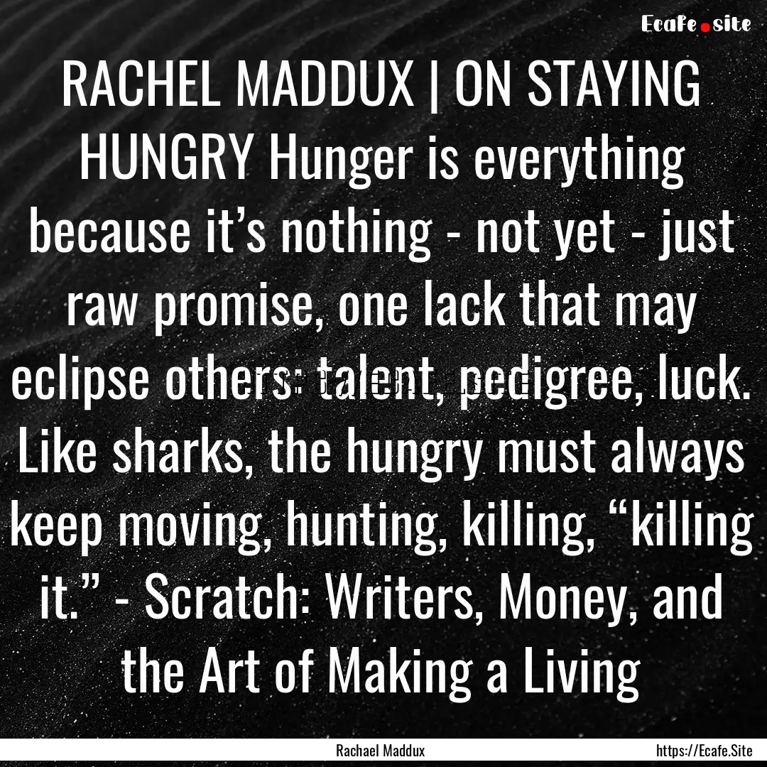 RACHEL MADDUX | ON STAYING HUNGRY Hunger.... : Quote by Rachael Maddux