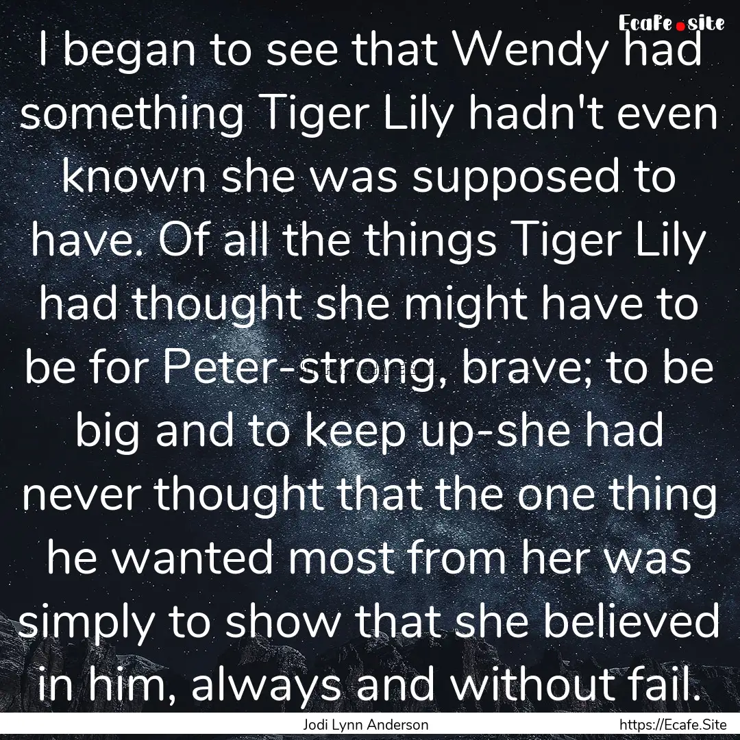 I began to see that Wendy had something Tiger.... : Quote by Jodi Lynn Anderson