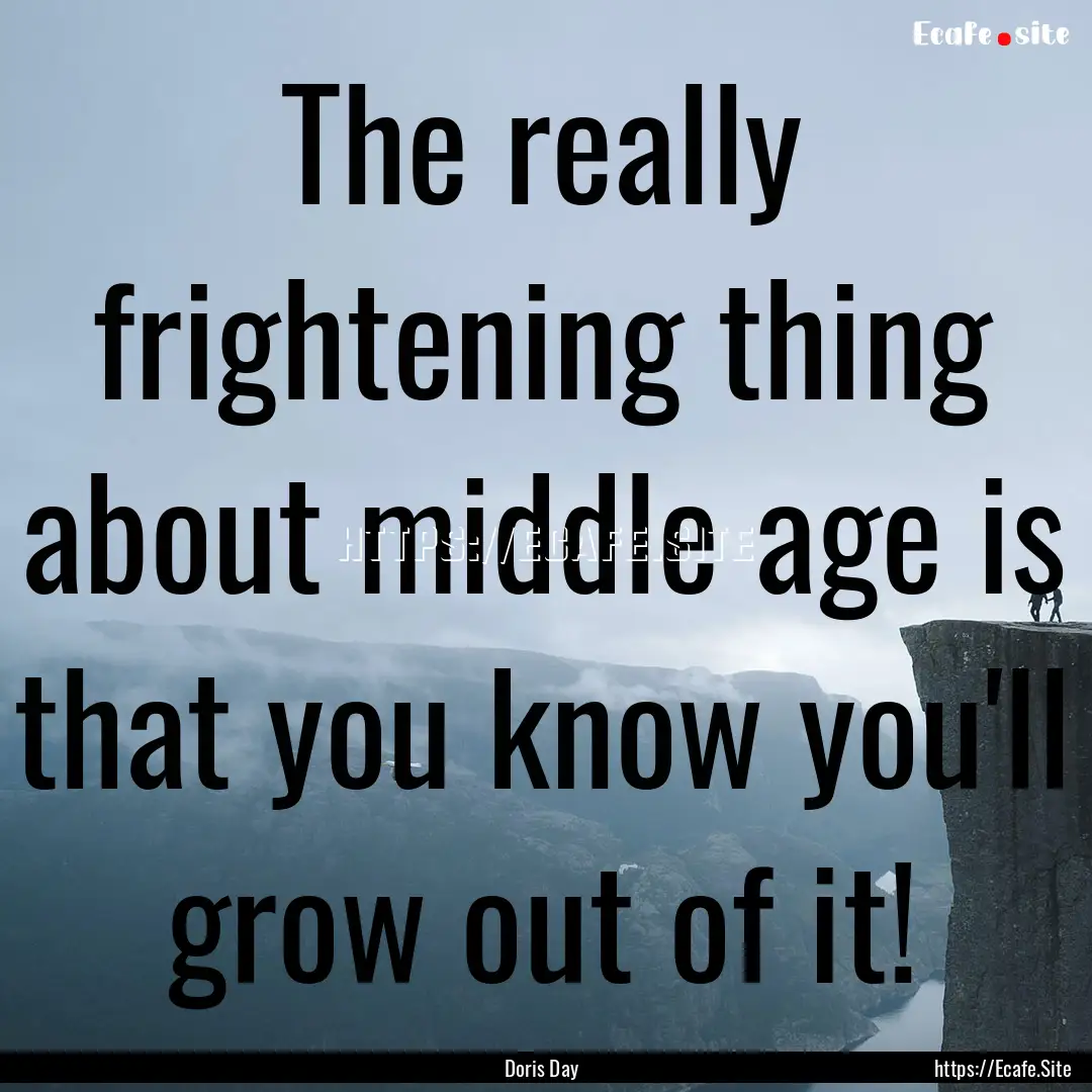 The really frightening thing about middle.... : Quote by Doris Day