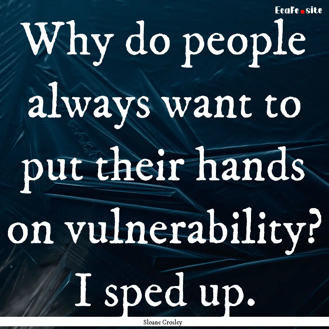 Why do people always want to put their hands.... : Quote by Sloane Crosley