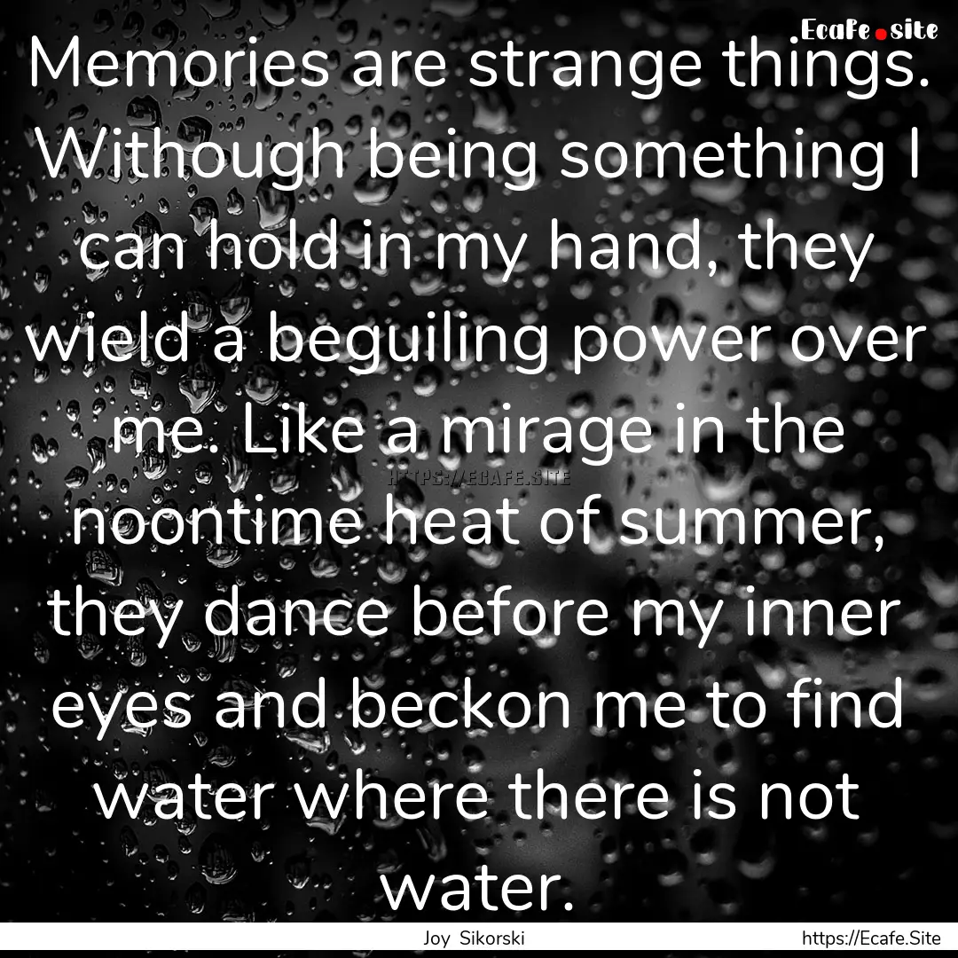 Memories are strange things. Withough being.... : Quote by Joy Sikorski