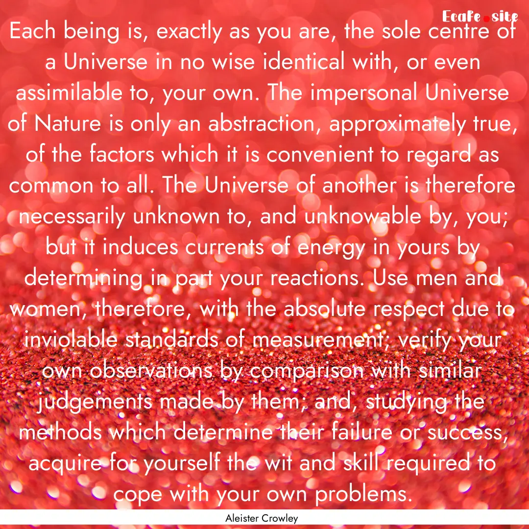 Each being is, exactly as you are, the sole.... : Quote by Aleister Crowley