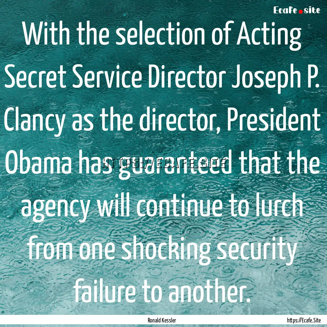 With the selection of Acting Secret Service.... : Quote by Ronald Kessler