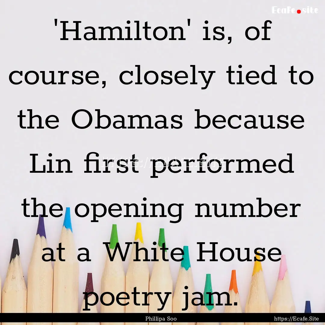 'Hamilton' is, of course, closely tied to.... : Quote by Phillipa Soo