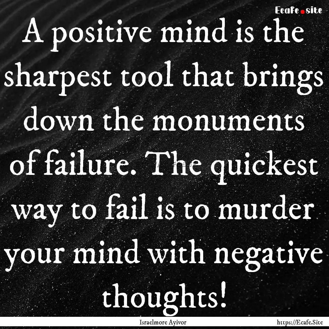 A positive mind is the sharpest tool that.... : Quote by Israelmore Ayivor