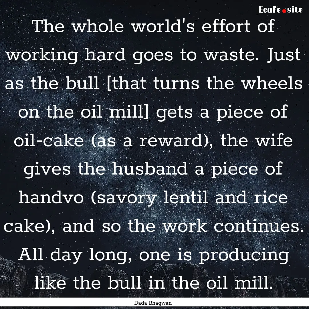 The whole world's effort of working hard.... : Quote by Dada Bhagwan