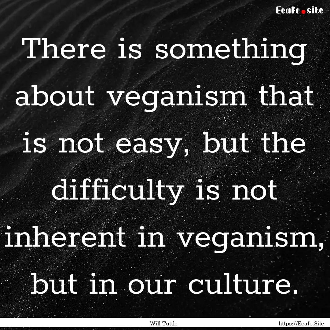 There is something about veganism that is.... : Quote by Will Tuttle