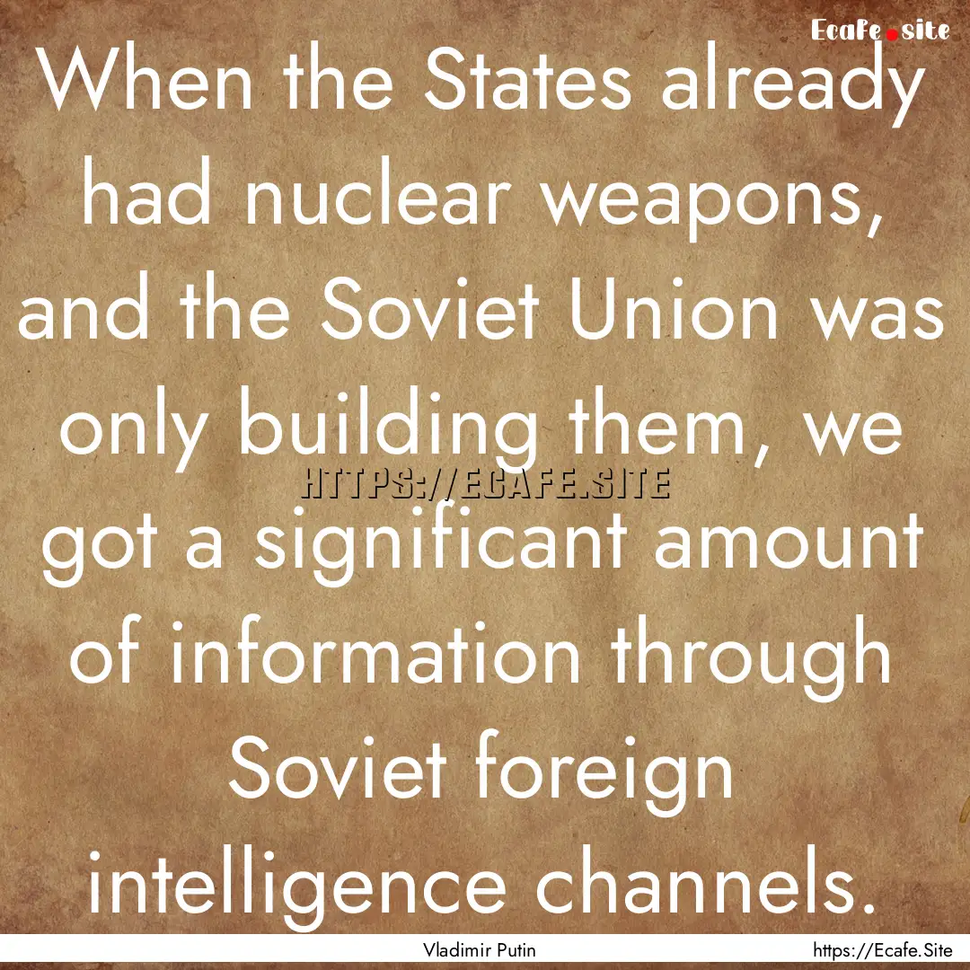 When the States already had nuclear weapons,.... : Quote by Vladimir Putin